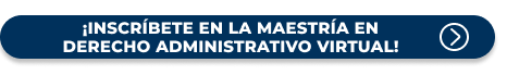 Realiza nuestra Maestría en Derecho Administrativo